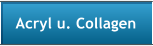 Acryl u. Collagen