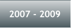2007 - 2009