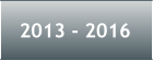 2013 - 2016